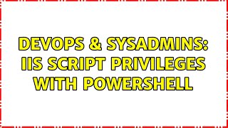 DevOps & SysAdmins: IIS script privileges with powershell Wealth