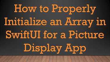 How to Properly Initialize an Array in SwiftUI for a Picture Display App