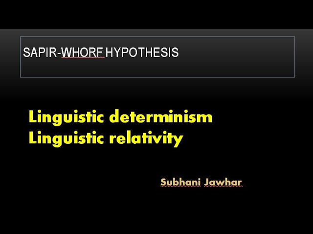 Sapir whorf hypothesis: linguistic determinism and relativity