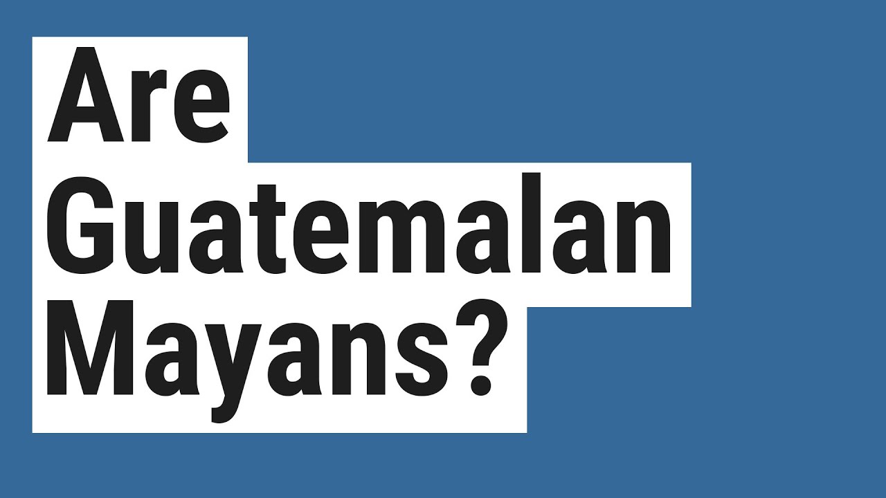 Are Guatemalan Mayans? YouTube