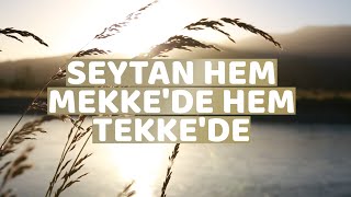 Bayezid-I Bestami Hzve Şeytan - Seytan Hem Mekkede Hem Tekkede