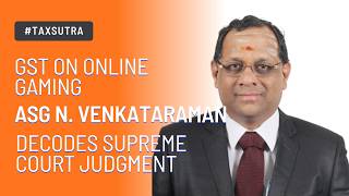 GST on Online Gaming - ASG N. Venkataraman decodes Supreme Court Judgment