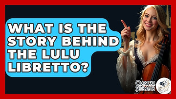 What Is The Story Behind The Lulu Libretto? - Classical Serenade