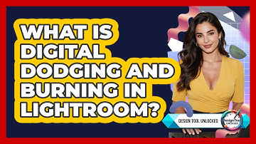 What Is Digital Dodging And Burning In Lightroom? - Design Tool Unlocked