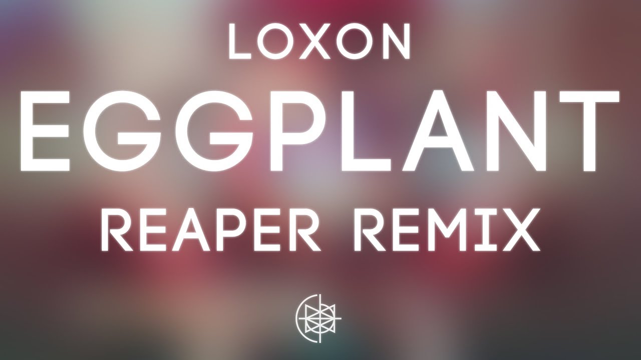 LOXON - Eggplant (Reaper Remix)