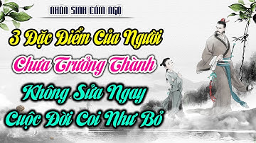 Người Chưa Trưởng Thành Có 3 Đặc Điểm, Không Sửa Ngay Cuộc Đời Coi Như Bỏ | Nhân Sinh Cảm Ngộ