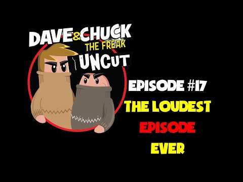 Dave and Chuck UNCUT Episode #17: The Loudest Episode Ever