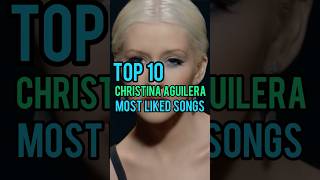 Top 10 Christina Aguileras Most Liked  christinaaguilera