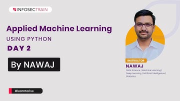 Applied Machine Learning using Python By Nawaj (Day -2 ) | InfosecTrain