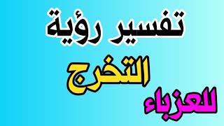 تفسير رؤية التخرج للفتاة العزباء / تفسير الاحلام نور