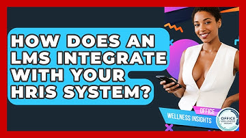 How Does An LMS Integrate With Your HRIS System? - Office Wellness Insights