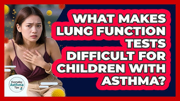 What Makes Lung Function Tests Difficult For Children With Asthma? - Everyday Asthma Tips