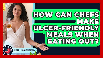 How Can Chefs Make Ulcer-friendly Meals When Eating Out? - Ulcer Support Network