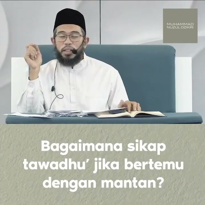 Bagaimana sikap tawadhu' jika bertemu mantan? Ustadz Muhammad Nuzul Dzikri.