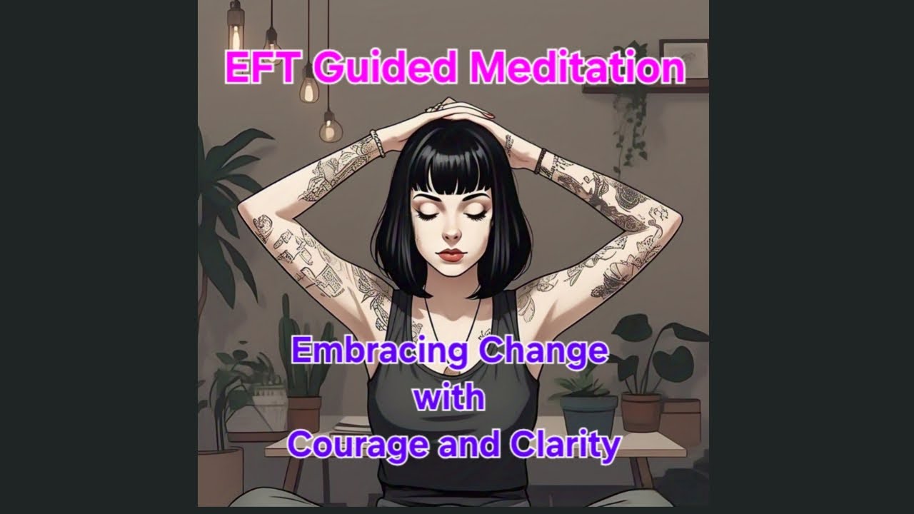Tap into Inner Strength: EFT Guided Meditation for Embracing Change with Courage and Clarity