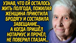 Узнав, что ей осталось жить полгода, пожилая женщина приютила бродягу и составила завещание, а когда