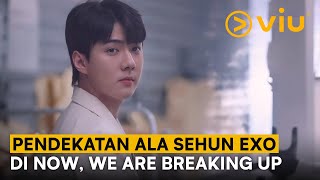 4 Jurus Pendekatan Ala Sehun EXO Di Now, We Are Breaking Up 😘 | Viu Original