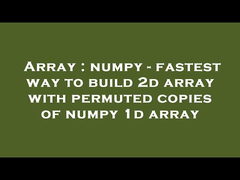 Array : numpy - fastest way to build 2d array with permuted copies of numpy 1d array