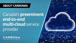 About Carbon60: Canada’s preeminent end-to-end multi-cloud service provider