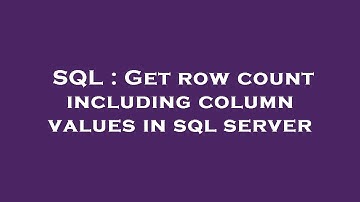 SQL : Get row count including column values in sql server