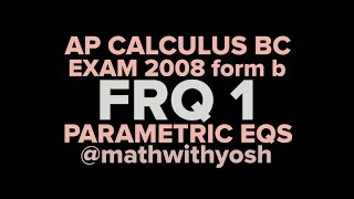 frq: ap calculus bc exam 2008 (form b) #1 parametric equations