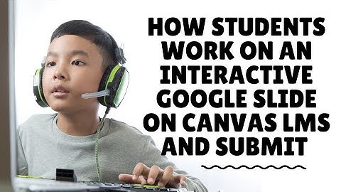 How Students Work on a Google Slide Assignment on Canvas LMS and Submit