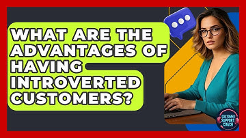 What Are The Advantages Of Having Introverted Customers? - Customer Support Coach