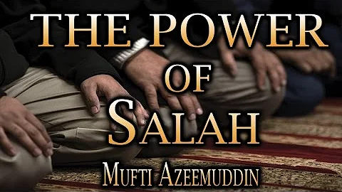 The Power of Salah - Mufti Azeemuddin Ahmed | Powe...