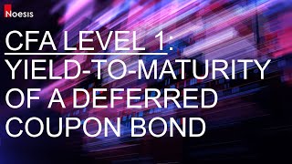 CFA Level 1 | Fixed Income: Yield to Maturity of a Deferred Coupon Bond