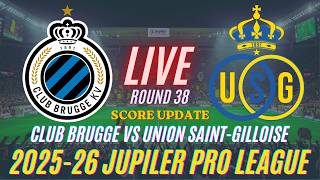 Club Brugge Vs Union Saint-Gilloise | Round 38 | 2025-26 Jupiler Pro League | Live Score Update