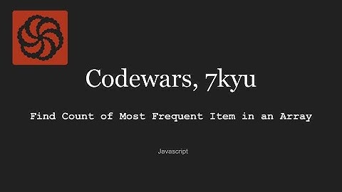 Codewars, 7kyu - Find Count of Most Frequent Item in an Array, Javascript