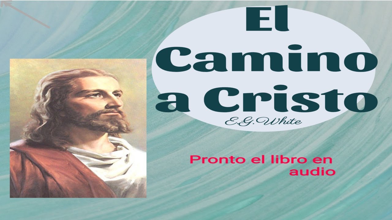 EL CAMINO A CRISTO de Elena G . White - YouTube