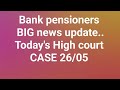 Bank pensioners - Today 's HIGH COURT CASE 