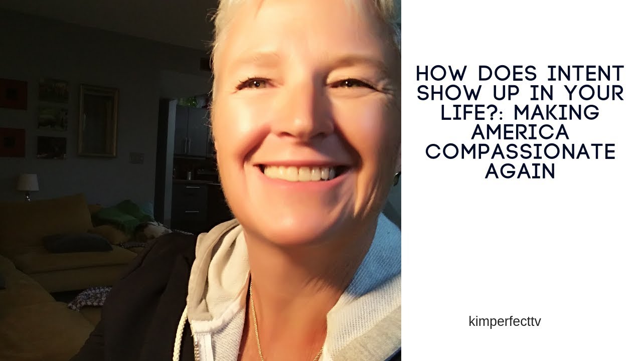 How is intent showing up in your life?: Make America Compassionate Again