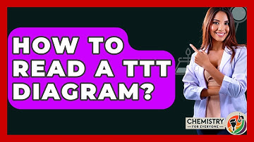 How To Read A TTT Diagram? - Chemistry For Everyone