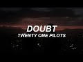Doubt  twenty one pilots  lyrics
