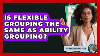 Is Flexible Grouping The Same As Ability Grouping? - Aspiring Teacher Guide