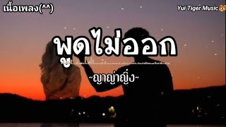 พูดไม่ออก - ญาญ่าญิ๋ง /ส่วนเกิน/พี่ชาย...(ที่ไม่แสนดี): [เนื้อเพลง]