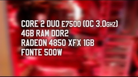 Meu PC Core 2 Duo E7500+Radeon 4850 XFX 1Gb+4Gb ram DDR2