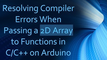 Resolving Compiler Errors When Passing a 2D Array to Functions in C/C+ +  on Arduino