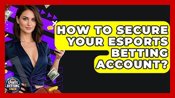 How To Secure Your Esports Betting Account? - Your Sports Betting Coach