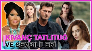 Kıvanç Tatlıtuğ ve Aşkları