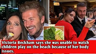 Victoria Beckham says she was unable to watch children play on the beach because of her body issues.