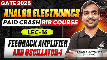 Lec-16 | Feedback Amplifier and Oscillator-1| Analog Electronics | Crash Course | Kamesh Shrivastava