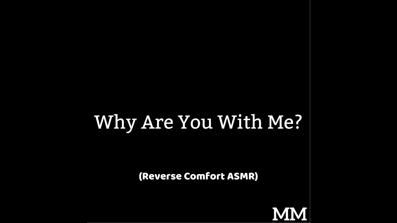 Why Are You With Me? (Reverse Comfort ASMR)