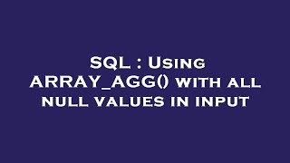 SQL : Using ARRAY_AGG() with all null values in input