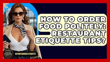 How To Order Food Politely: Restaurant Etiquette Tips? - Beyond Borders Etiquette