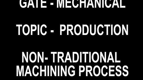 NON-TRADITIONAL  MACHINING PROCESS