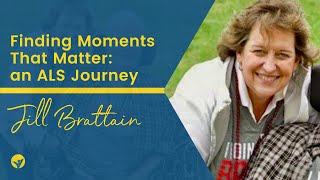Jill Brattain - Finding Moments That Matter; an ALS Journey