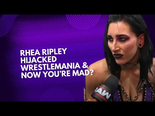 Rhea Ripley Hijacks WrestleMania And Now You’re Mad?